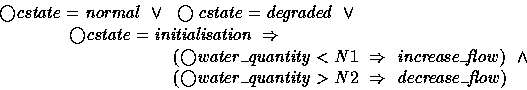 \begin{displaymath}
\bigcirc{cstate} = normal ~\lor~ \bigcirc{cstate} = degraded...
 ...t5 (\bigcirc{water\_quantity} \gt N2 ~\implies~decrease\_flow) \end{displaymath}